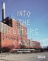 Into the Culture Cave: Generator of Art and Community, Emotions and Ideas Into the Culture Cave: Generator of Art and Community, Emotions and Ideas