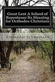 Great Lent A School of Repentance Its Meaning for Orthodox Christians