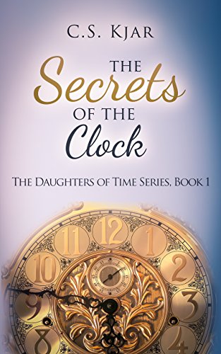 The Secrets of the Clock (The Daughters of Time Book 1) by C.S. Kjar