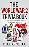 The World War 2 Trivia Book: Interesting Stories and Random Facts from the Second World War (Trivia War Books Book 1)