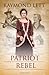 Patriot Rebel by Raymond Lett