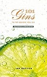 101 Gins To Try Before You Die: Fully Revised and Updated Edition by 