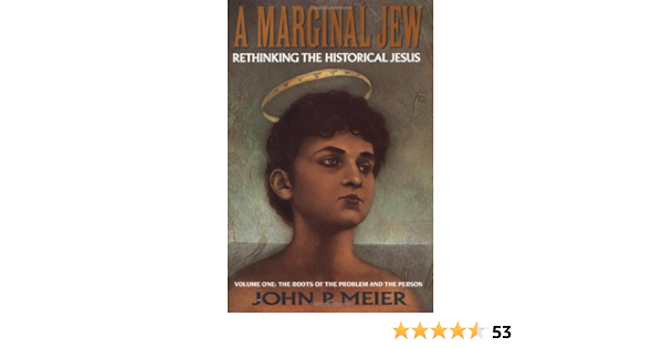 Amazon Com A Marginal Jew Rethinking The Historical Jesus The Roots Of The Problem And The Person Vol 1 9780385264259 John P Meier Joel Peter Johnson Books