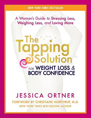 The Tapping Solution for Weight Loss & Body Confidence: A Woman s Guide to Stressing Less, Weighing Less, and Loving More