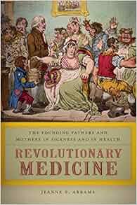 Revolutionary Medicine The Founding Fathers And Mothers