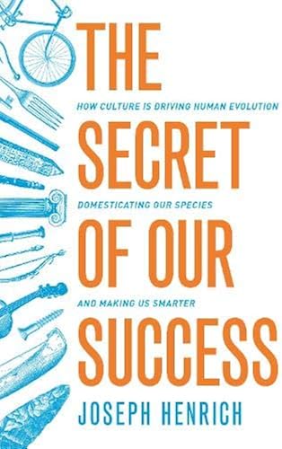 Download The Secret of Our Success: How Culture Is Driving Human Evolution, Domesticating Our Species, and Making Us Smarter PDF