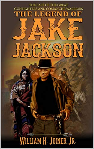 A Classic Western: The Legend of Jake Jackson: The Last Of The Great Gunfighters: A Gunfighter Weste by William H. Joiner Jr.