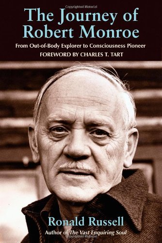 Journey of Robert Monroe: From Out of Body Explorer to Consciousness Pioneer: The Pioneer of out-of-Body Exploring