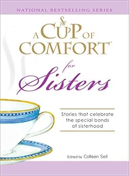 A Cup Of Comfort For Sisters Stories That Celebrate The Special Bonds Of Sisterhood Kindle
