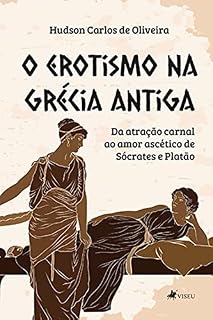 O Erotismo na Grécia Antiga: Da atração carnal ao amor ascético de Sócrates e Platão