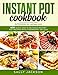 INSTANT POT COOKBOOK: 600 Quick, Easy & Delicious Instant Pot Recipes with 5-Ingredient or Less