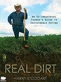 Real Dirt: An Ex-industrial Farmer's Guide to Sustainable Eating by Harry Stoddart