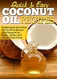 Coconut Oil Recipes: Homemade Remedies for Health & Beauty plus Recipes for Paleo, Celiac and Gluten-Free Diets (Quick and Easy Series)