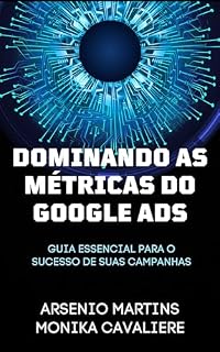 Livro Dominando as Métricas do Google Ads: Guia Essencial para o Sucesso de suas Campanhas (Série Marketing Digital Livro 2)