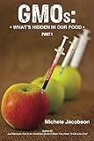 GMOs: WHAT'S HIDDEN IN OUR FOOD (Part One) by Michele Jacobson