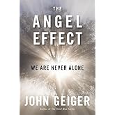 The Angel Effect: The Powerful Force That Ensures We Are Never Alone