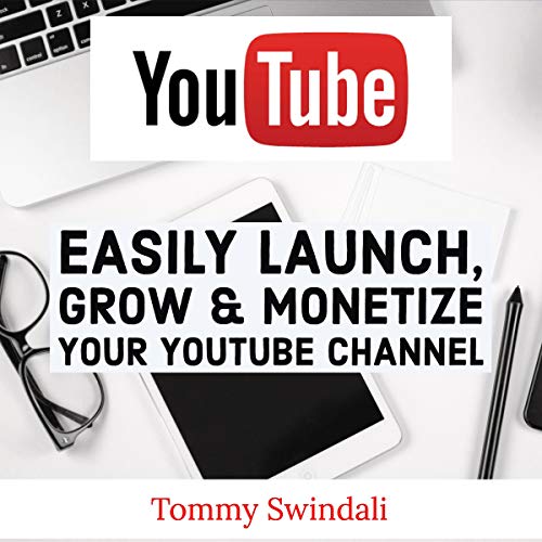 YouTube Mastery: Easily Launch, Grow & Monetize Your YouTube Channel (2018) by Tommy Swindali