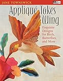 Appliqué Takes Wing: Exquisite Designs for Birds, Butterflies and More by 