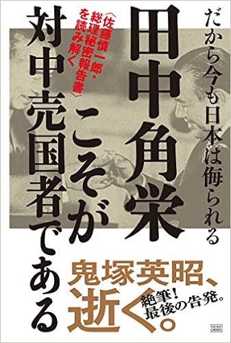 田中角栄こそが対中売国者である 佐藤慎一郎 総理秘密報告書 を読み解く 鬼塚 英昭 本 通販 Amazon