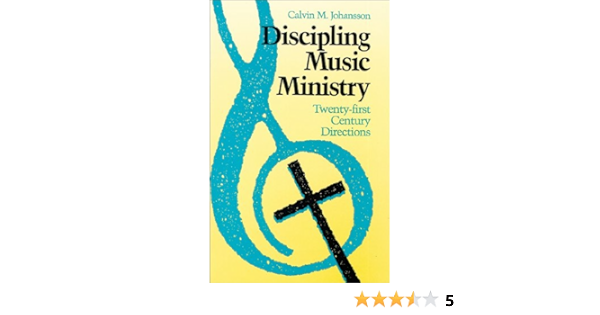 Discipling Music Ministry Twenty First Century Directions Calvin M Johansson 9780943575520 Amazon Com Books