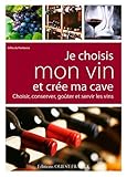 Je choisis mon vin et crée ma cave : Choisir, conserver, goûter et servir les vins by 