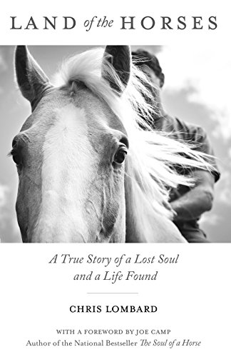 Land of the Horses: A True Story of a Lost Soul and a Life Found by Chris Lombard