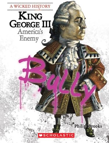King George III (a Wicked History): America's Enemy