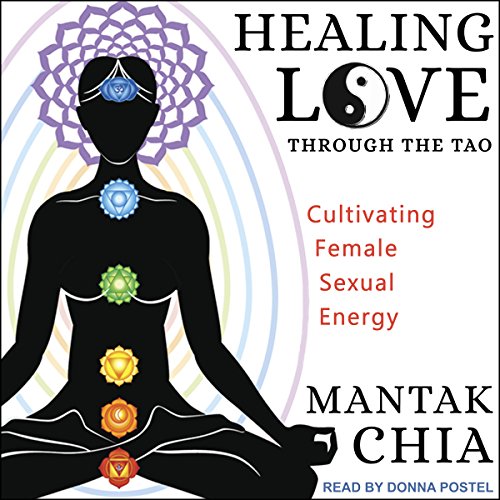 Healing Love through the Tao: Cultivating Female Sexual Energy Healing Love through the Tao: Cultivating Female Sexual Energy