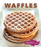 Waffles: Sweet, Savory, Simple Waffles: Sweet, Savory, Simple
