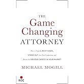 The Game Changing Attorney: How to Land the Best Cases, Stand Out from Your Competition, and Become the Obvious Choice in You