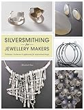 Silversmithing for Jewellery Makers: Techniques, Treatments & Applications for Inspirational Design by 