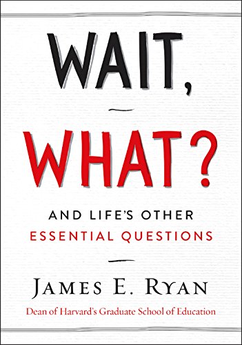 Wait, What?: And Life's Other Essential Questions, by James E. Ryan Wait, What?: And Life's Other Essential Questions, by James E. Ryan
