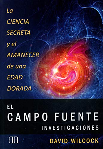El campo fuente. Investigaciones (Spanish Edition) by David Wilcock