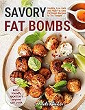 Savory Fat Bombs: Healthy, Low Carb and High-Fat Keto Fat Bomb Recipes to Try Tonight Keto-Friendly by 