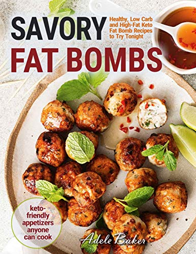 Savory Fat Bombs: Healthy, Low Carb and High-Fat Keto Fat Bomb Recipes to Try Tonight Keto-Friendly by Adele Baker