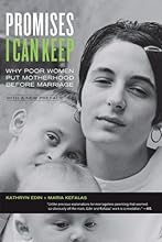 Promises I Can Keep: Why Poor Women Put Motherhood before Marriage, with a New Preface