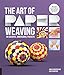The Art of Paper Weaving: 46 Colorful, Dimensional Projects--Includes Full-Size Templates Inside & Online Plus Practice Paper for One Project by Anna Schepper, Lene Schepper