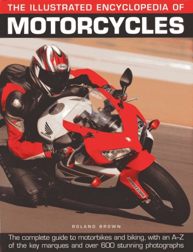 The Illustrated Encyclopedia of Motorcycles: The complete guide to motorbikes and biking, with an A-Z of the key marques and over 600 stunning photographs