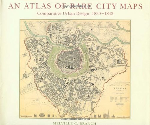 Atlas of Rare City Maps: Comparative Urban Design, 1830-1842 by Melville C Branch