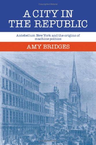 A City in the Republic: Antebellum New York and the Origins of Machine Politics