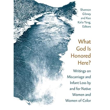 What God Is Honored Here?: Writings on Miscarriage and Infant Loss by and for Native Women and Women of Color