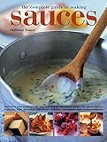 The Complete Guide to Making Sauces: Transform Your Cooking With Over 200 Step-By-Step Great Recipes The Complete Guide to Making Sauces: Transform Your Cooking With Over 200 Step-By-Step Great Recipes