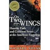 On Two Wings: Humble Faith and Common Sense at the American Founding