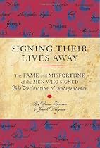 Signing Their Lives Away: The Fame and Misfortune of the Men Who Signed the Declaration of Independence