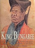 King Bungaree: A Sydney Aborigine Meets the Great South Pacific Explorers, 1799-1830 by 