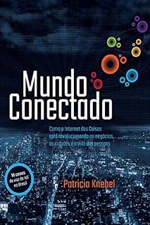 Livro Mundo Conectado: Como a Internet das Coisas está revolucionando os negócios, as cidades e a vida das pessoas