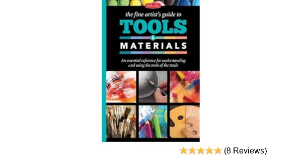 The Fine Artists Guide To Tools Materials An Essential - 