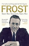Frost: That Was The Life That Was: The Authorised Biography by