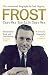 Frost: That Was The Life That Was: The Authorised Biography by