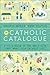 The Catholic Catalogue: A Field Guide to the Daily Acts That Make Up a Catholic Life